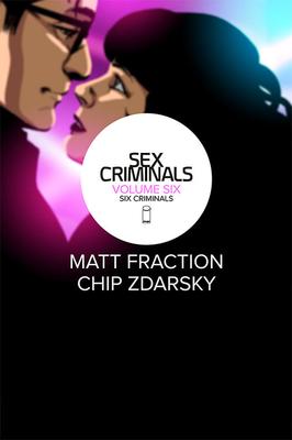 Sex Criminals: Volume Six Six Criminals by Matt Fraction and Chip Zdarsky