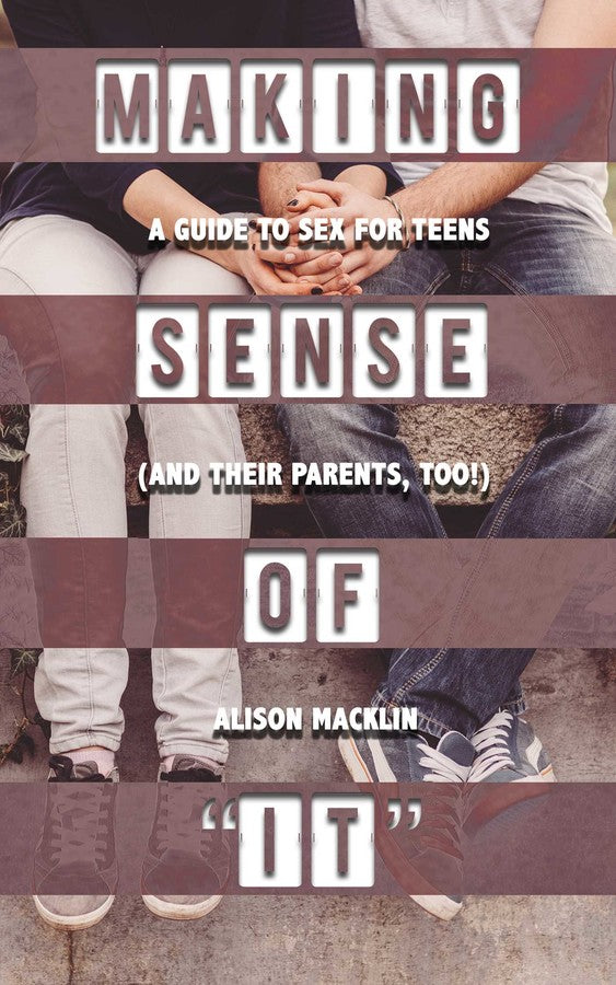 Making Sense of "It": A Guide to Sex for Teens (and their parents, too!)