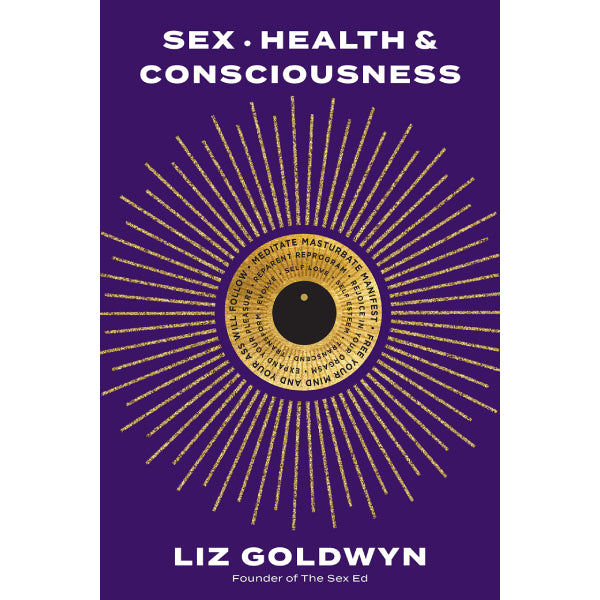Sex, Health, and Consciousness: How to Reclaim Your Pleasure Potential by Liz Goldwyn