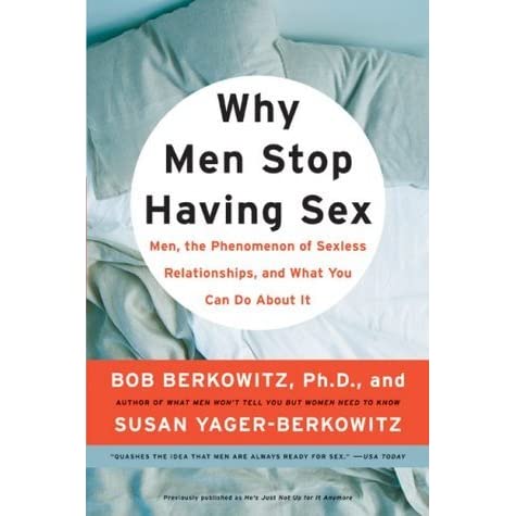 Why Men Stop Having Sex: Men, the Phenomenon of Sexless Relationships, and What You Can Do About It by Bob Berkowitz and Susan Yager-Berkowitz