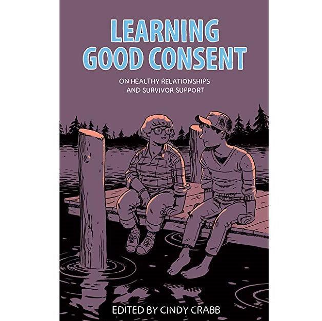 Learning Good Consent: On Healthy Relationships and Survivor Support Edited by Cindy Crabb