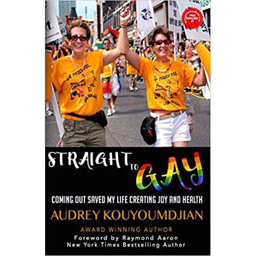 Straight to Gay: Coming Out Saved My Life Creating Joy and Health by Audrey Kouyoumdjian