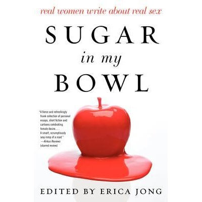 Sugar In My Bowl: Real Women Write About Real Sex Edited by Erica Jong